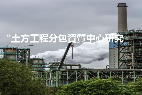 “土方工程分包資質中心研究：為何如此重要？”